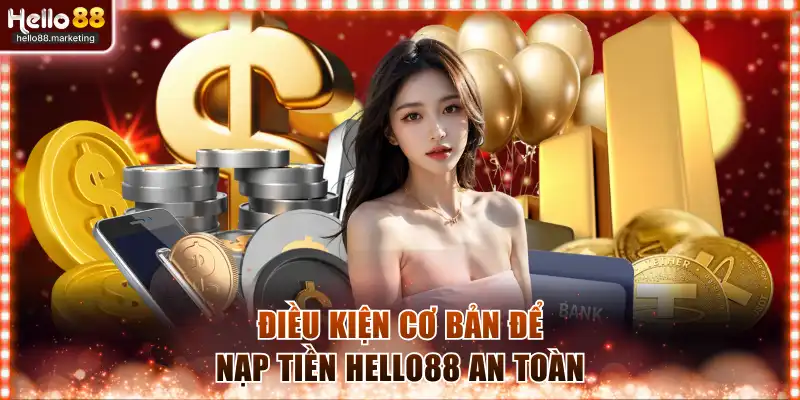 Điều kiện cơ bản để nạp tiền Hello88 an toàn