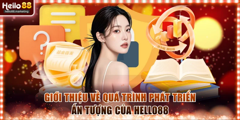 Giới thiệu về quá trình phát triển ấn tượng của Hello88