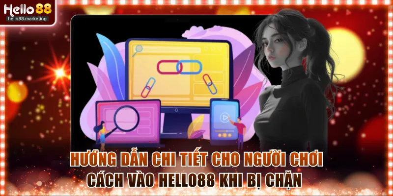 Hướng dẫn chi tiết cho người chơi cách vào Hello88 khi bị chặn