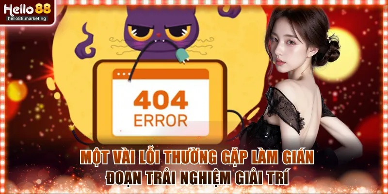 Một vài lỗi thường gặp làm gián đoạn trải nghiệm giải trí