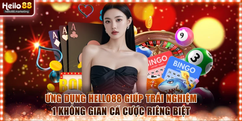 Ứng dụng Hello88 giúp trải nghiệm 1 không gian cá cược riêng biệt